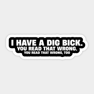 I Have A Dig Bick Funny You Read That Wrong Sticker